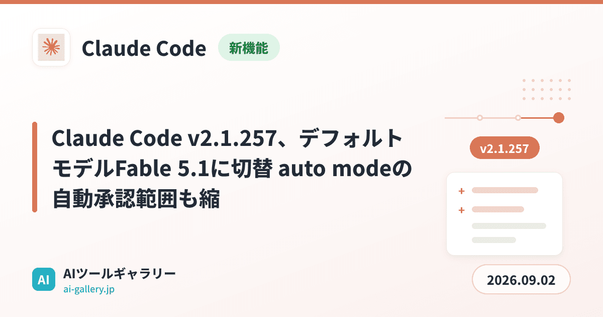 Claude Code v2.1.257、デフォルトモデルFable 5.1に切替 auto modeの自動承認範囲も縮
