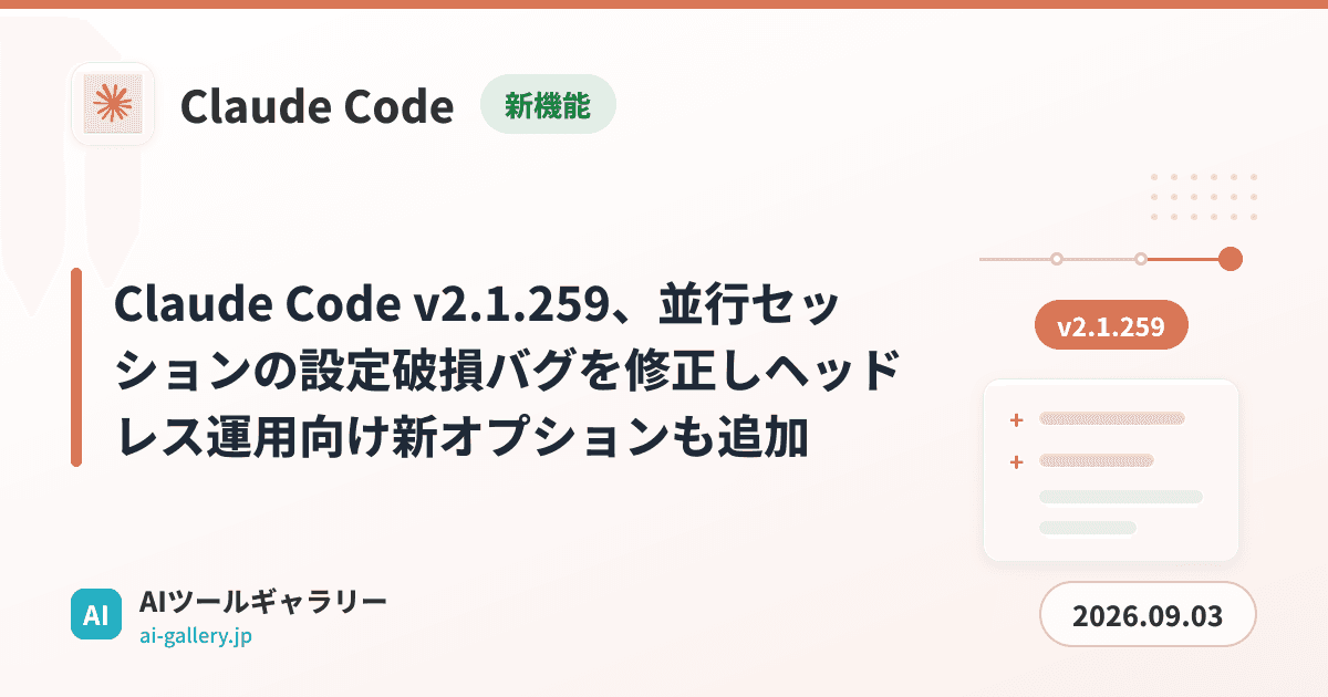 Claude Code v2.1.259、並行セッションの設定破損バグを修正しヘッドレス運用向け新オプションも追加