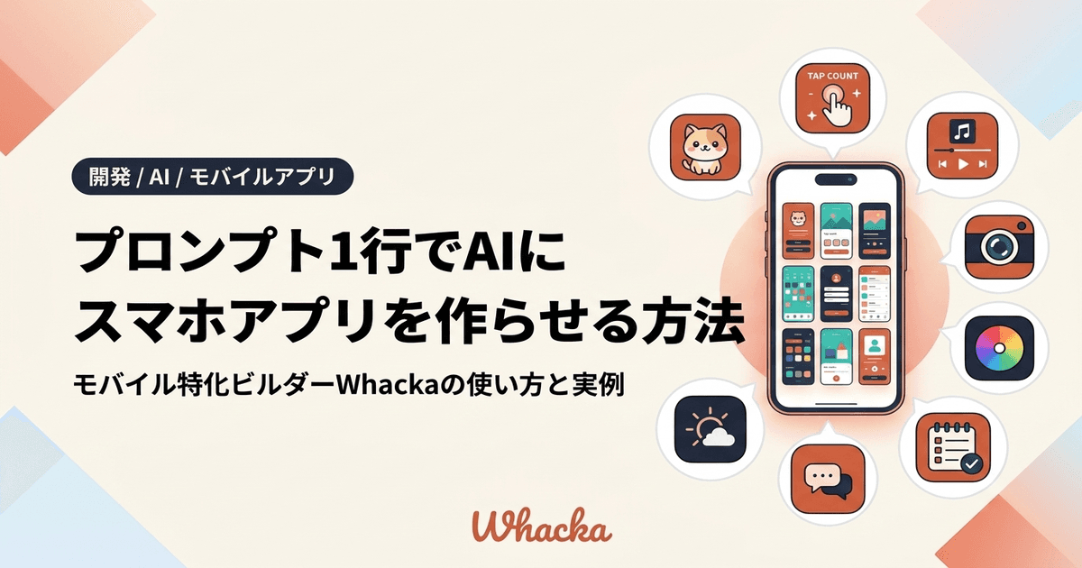 プロンプト1行でAIにスマホアプリを作らせる方法｜モバイル特化ビルダーWhackaの使い方と実例