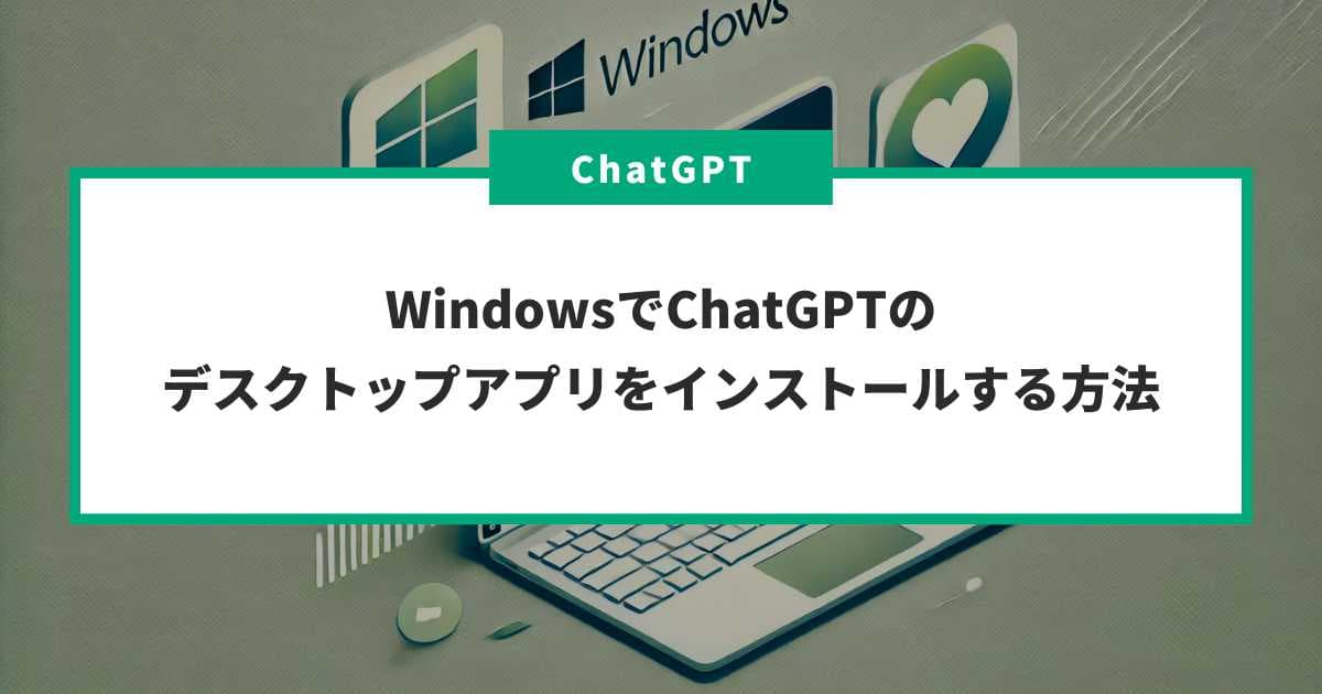 【Windows】ChatGPTのデスクトップアプリをインストールする方法