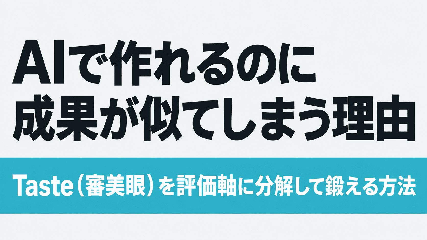AIで作れるのに成果が似てしまう理由|Taste(審美眼)を評価軸に分解して鍛える方法