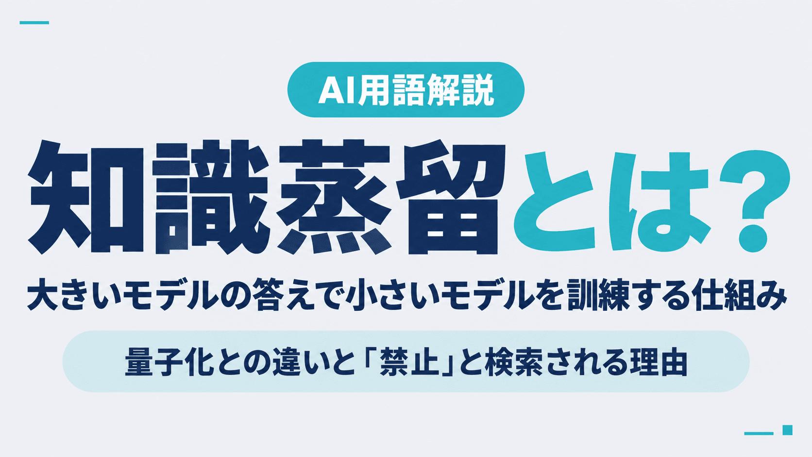 知識蒸留とは?大きいモデルの答えで小さいモデルを訓練する仕組み|量子化との違いと「禁止」と検索される理由