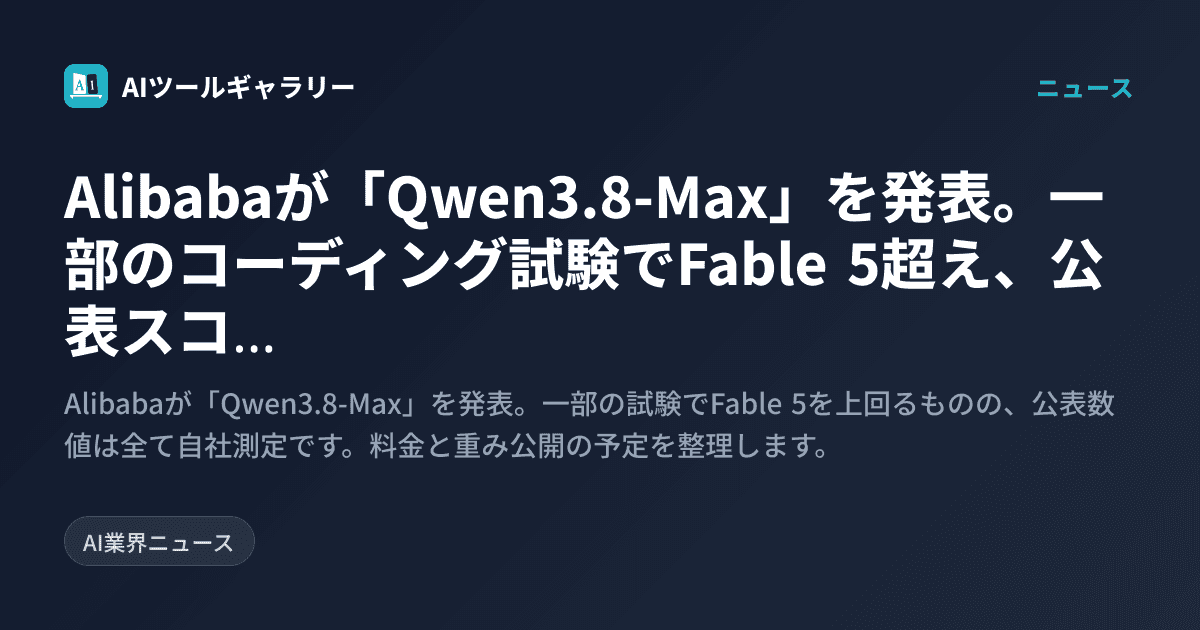 Alibabaが「Qwen3.8-Max」を発表。一部のコーディング試験でFable 5超え、公表スコアは全て自社測定