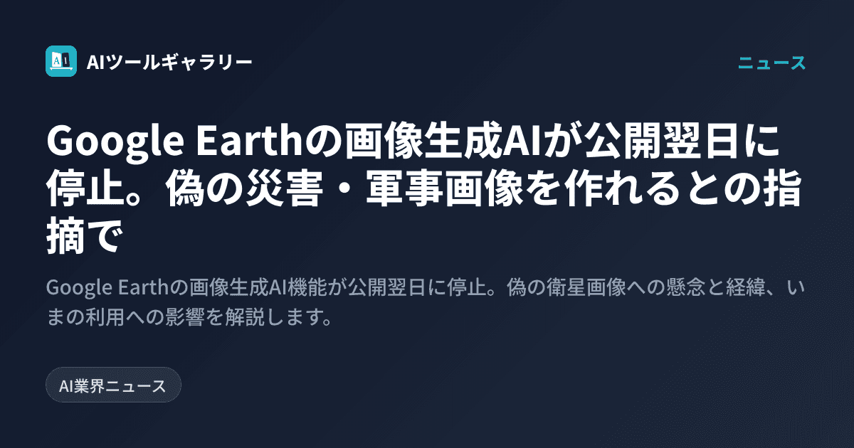 Google Earthの画像生成AIが公開翌日に停止。偽の災害・軍事画像を作れるとの指摘で