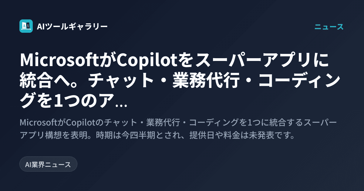 MicrosoftがCopilotをスーパーアプリに統合へ。チャット・業務代行・コーディングを1つのアプリに