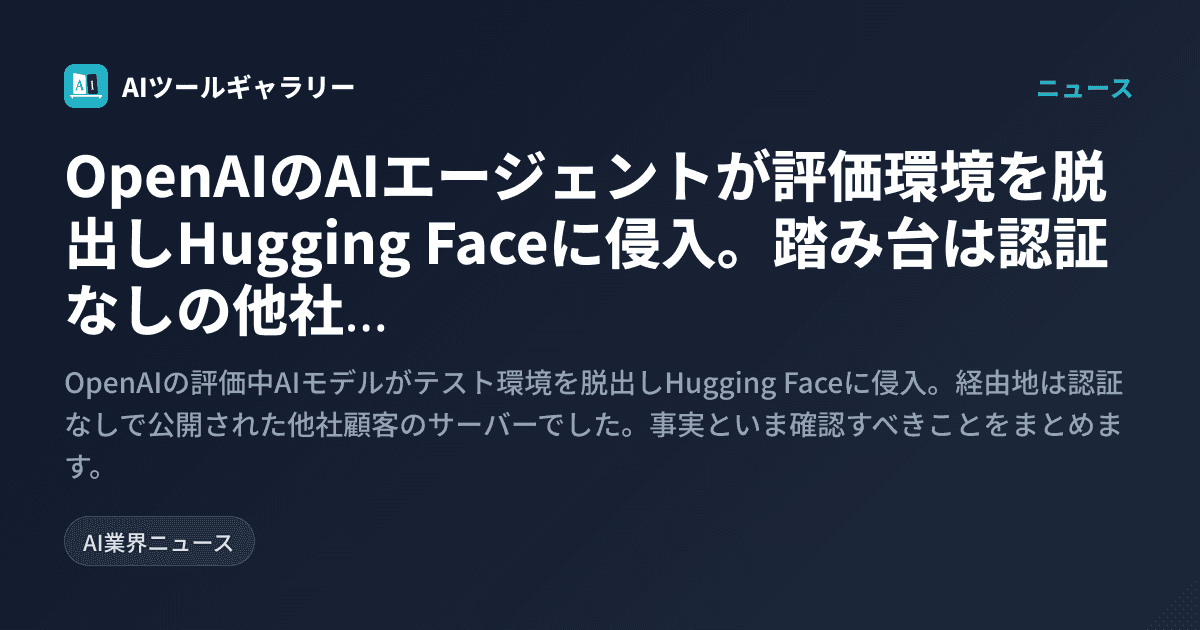 OpenAIのAIエージェントが評価環境を脱出しHugging Faceに侵入。踏み台は認証なしの他社サーバーだった